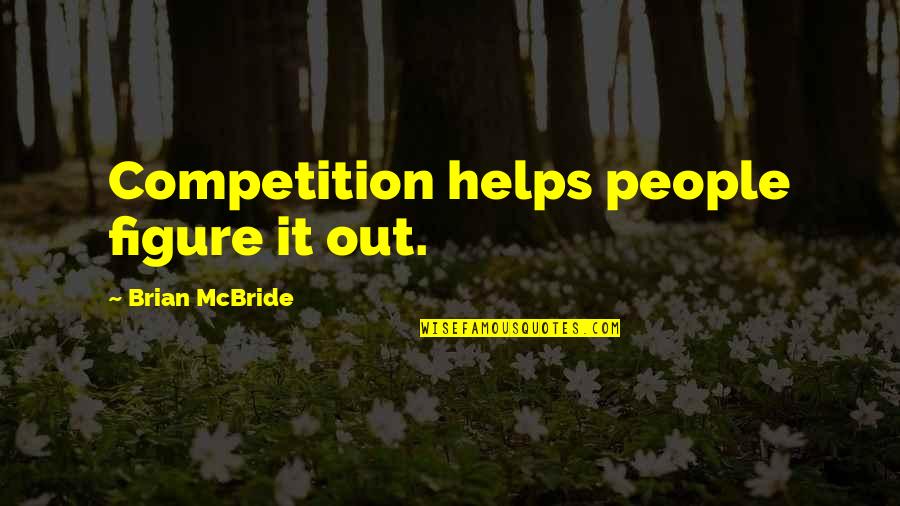 Mcbride Quotes By Brian McBride: Competition helps people figure it out.