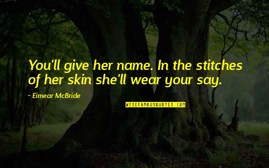 Mcbride Quotes By Eimear McBride: You'll give her name. In the stitches of