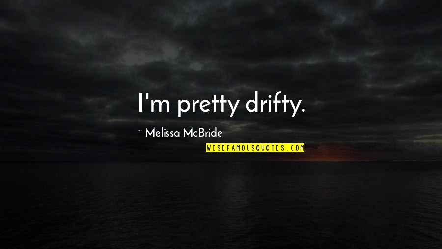 Mcbride Quotes By Melissa McBride: I'm pretty drifty.