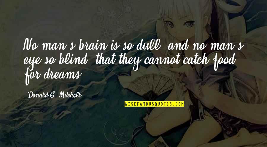 Mcbrien Interiors Quotes By Donald G. Mitchell: No man's brain is so dull, and no Mcbrien Interiors Quotes By Donald G. Mitchell: No man's brain is so dull, and no