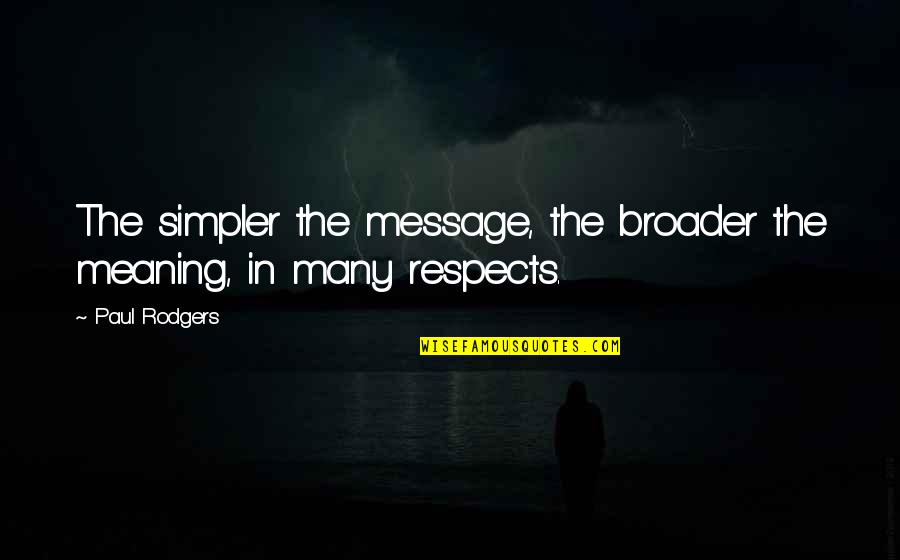 Mcbrien Interiors Quotes By Paul Rodgers: The simpler the message, the broader the meaning,