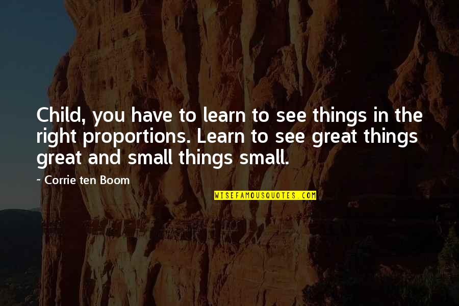 Mcbrien Law Quotes By Corrie Ten Boom: Child, you have to learn to see things Mcbrien Law Quotes By Corrie Ten Boom: Child, you have to learn to see things