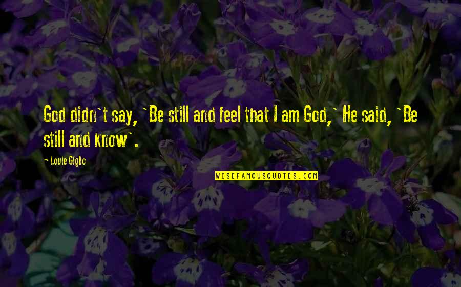 Mcbrien Law Quotes By Louie Giglio: God didn't say, 'Be still and feel that