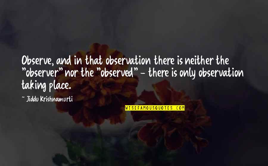 Mcbrown Kitchen Quotes By Jiddu Krishnamurti: Observe, and in that observation there is neither