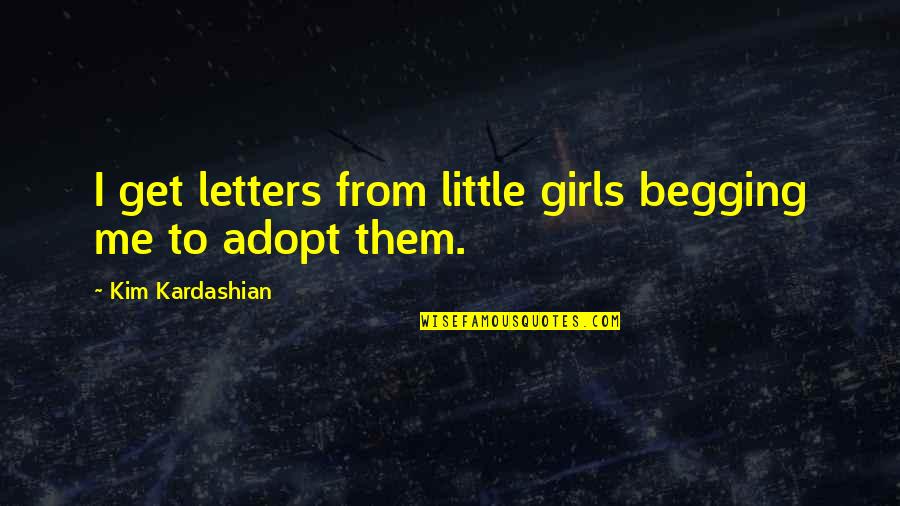 Mcbryde Hall Quotes By Kim Kardashian: I get letters from little girls begging me Mcbryde Hall Quotes By Kim Kardashian: I get letters from little girls begging me