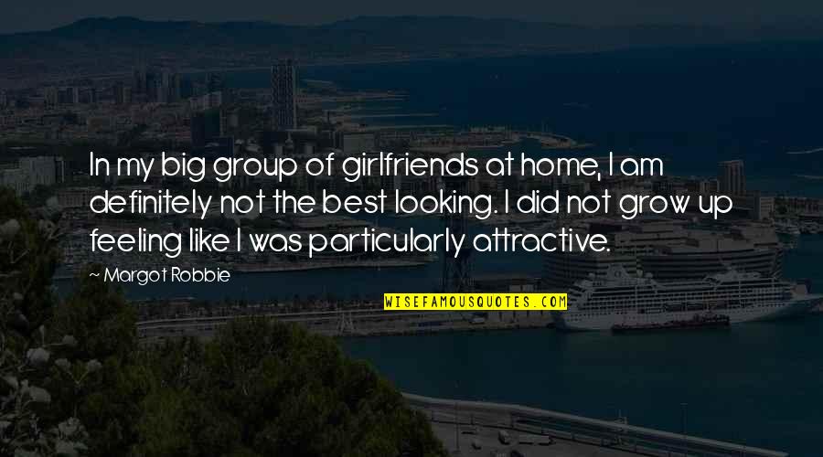 Mcbryde Hall Quotes By Margot Robbie: In my big group of girlfriends at home, Mcbryde Hall Quotes By Margot Robbie: In my big group of girlfriends at home,