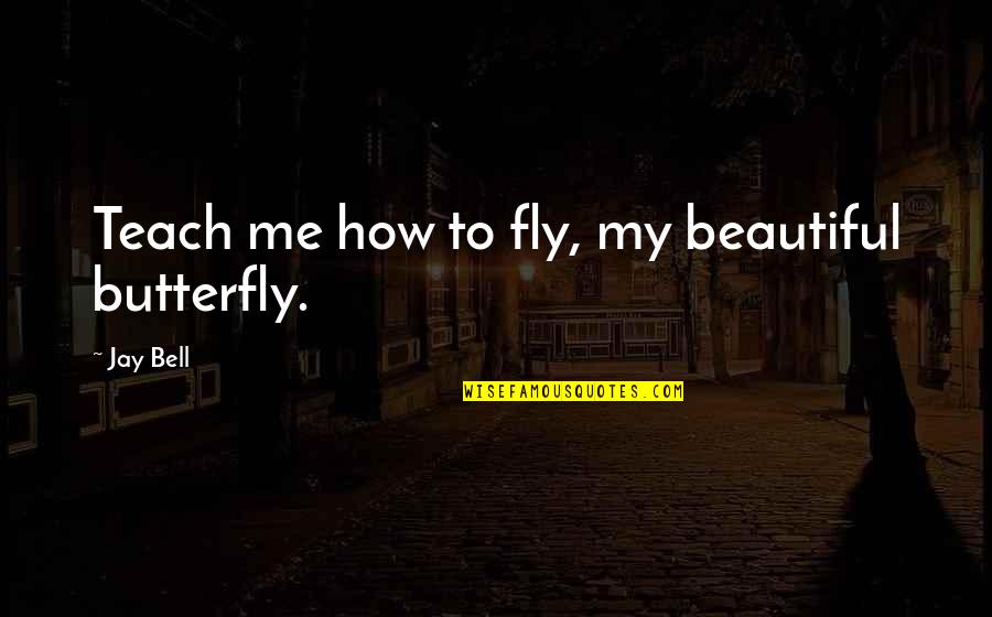 Mcburnett Bros Quotes By Jay Bell: Teach me how to fly, my beautiful butterfly.