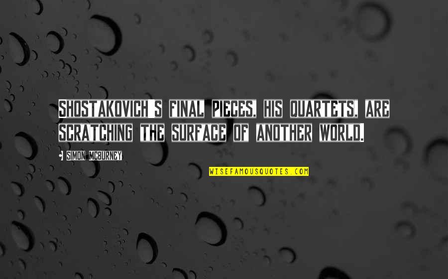 Mcburney Quotes By Simon McBurney: Shostakovich's final pieces, his quartets, are scratching the Mcburney Quotes By Simon McBurney: Shostakovich's final pieces, his quartets, are scratching the