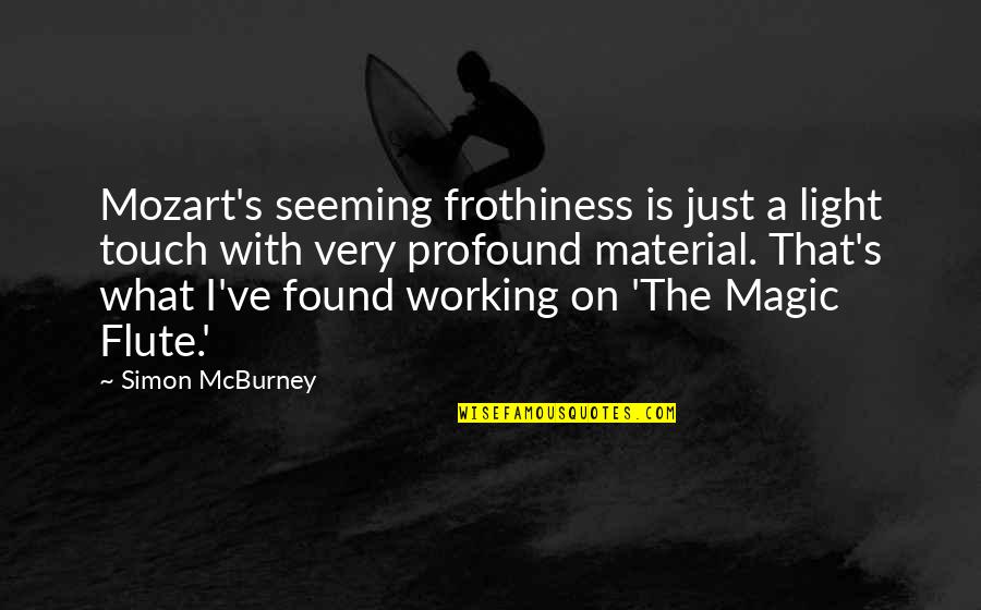 Mcburney Quotes By Simon McBurney: Mozart's seeming frothiness is just a light touch
