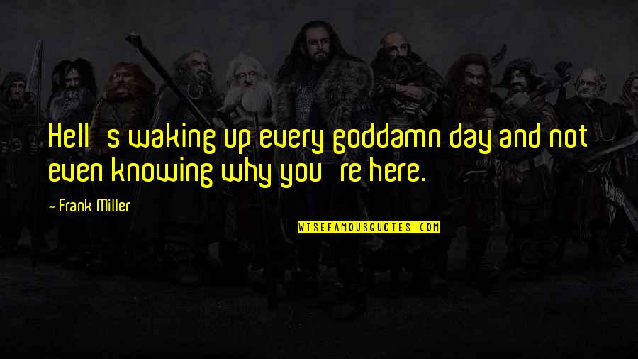 Mcbusted Tourplay Quotes By Frank Miller: Hell's waking up every goddamn day and not
