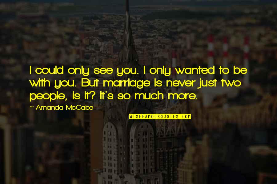 Mccabe's Quotes By Amanda McCabe: I could only see you. I only wanted