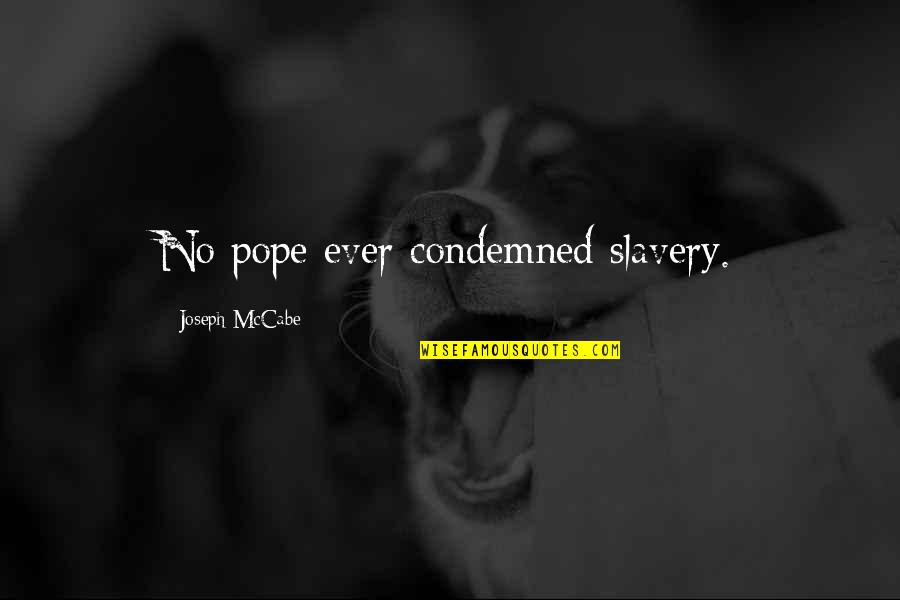 Mccabe's Quotes By Joseph McCabe: No pope ever condemned slavery.