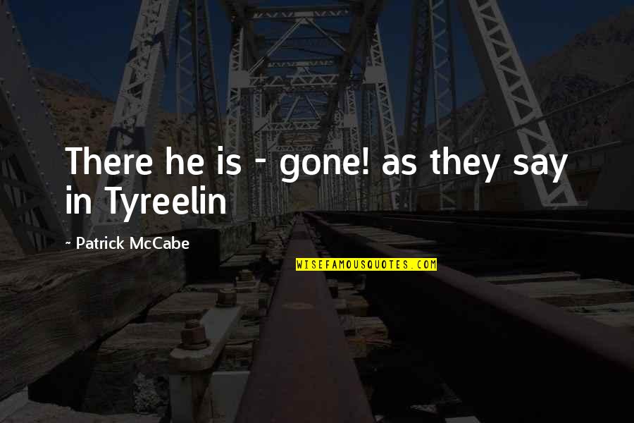 Mccabe's Quotes By Patrick McCabe: There he is - gone! as they say