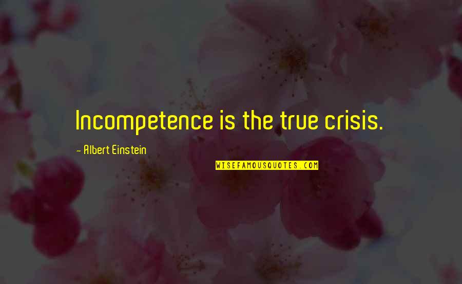 Mccadden Campus Quotes By Albert Einstein: Incompetence is the true crisis. Mccadden Campus Quotes By Albert Einstein: Incompetence is the true crisis.