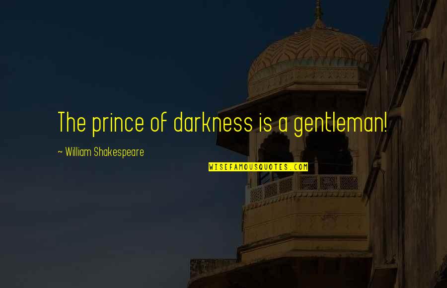 Mccadden Campus Quotes By William Shakespeare: The prince of darkness is a gentleman! Mccadden Campus Quotes By William Shakespeare: The prince of darkness is a gentleman!