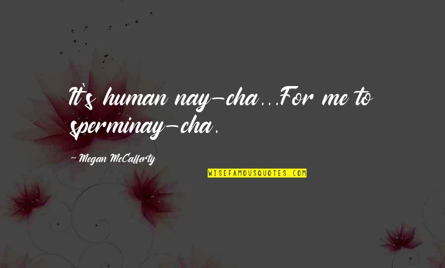 Mccafferty Quotes By Megan McCafferty: It's human nay-cha...For me to sperminay-cha.