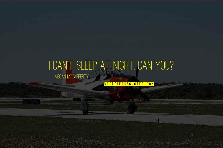 Mccafferty Quotes By Megan McCafferty: I can't sleep at night. Can you?