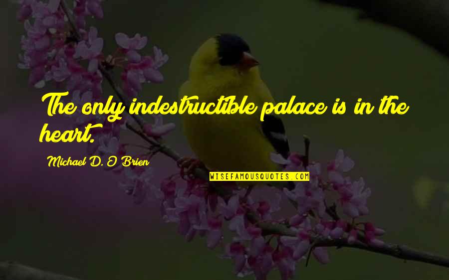 Mccaffery Quotes By Michael D. O'Brien: The only indestructible palace is in the heart. Mccaffery Quotes By Michael D. O'Brien: The only indestructible palace is in the heart.