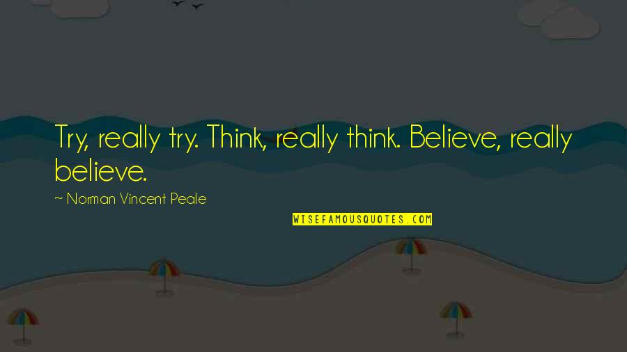 Mccage Quotes By Norman Vincent Peale: Try, really try. Think, really think. Believe, really