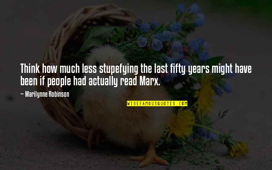 Mccahan Helfrick Quotes By Marilynne Robinson: Think how much less stupefying the last fifty Mccahan Helfrick Quotes By Marilynne Robinson: Think how much less stupefying the last fifty