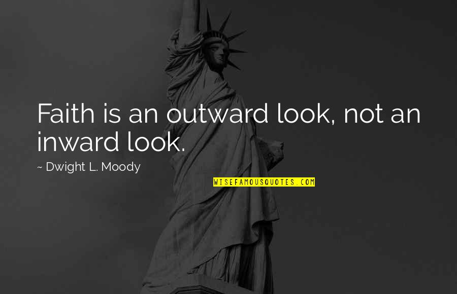 Mccain2000's Quotes By Dwight L. Moody: Faith is an outward look, not an inward Mccain2000's Quotes By Dwight L. Moody: Faith is an outward look, not an inward