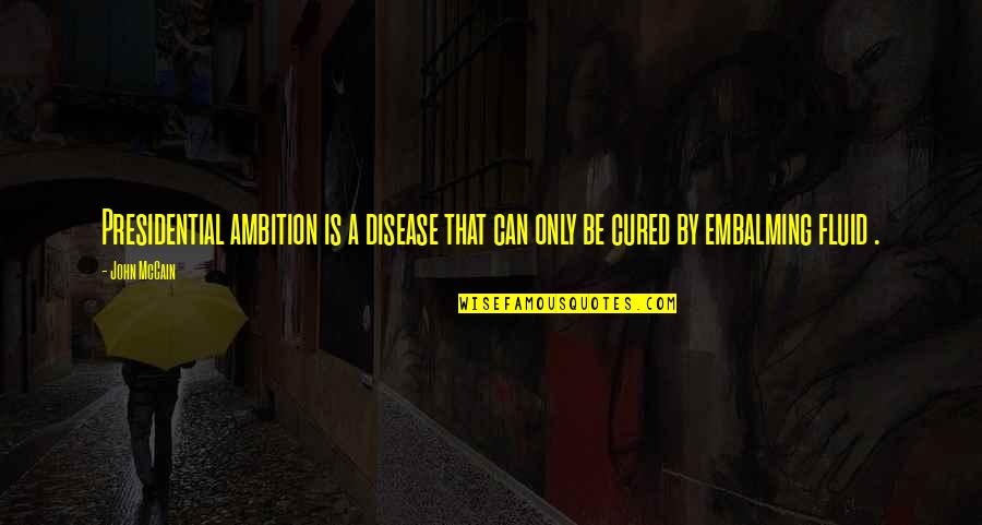 Mccain's Quotes By John McCain: Presidential ambition is a disease that can only