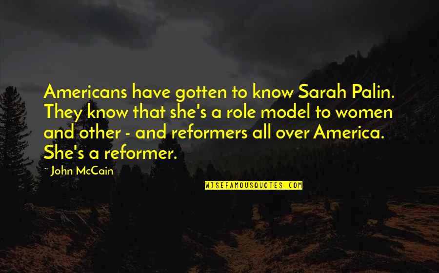 Mccain's Quotes By John McCain: Americans have gotten to know Sarah Palin. They Mccain's Quotes By John McCain: Americans have gotten to know Sarah Palin. They