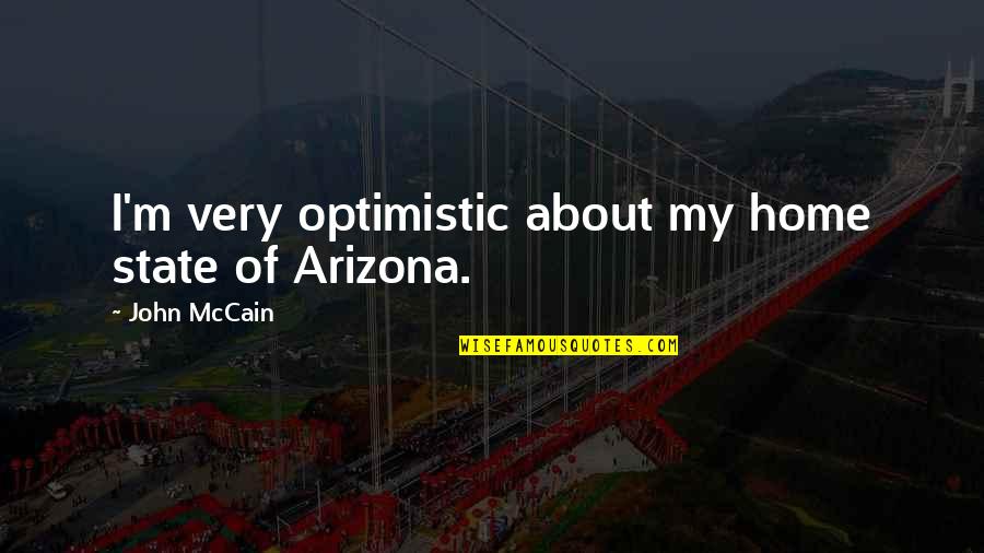 Mccain's Quotes By John McCain: I'm very optimistic about my home state of Mccain's Quotes By John McCain: I'm very optimistic about my home state of