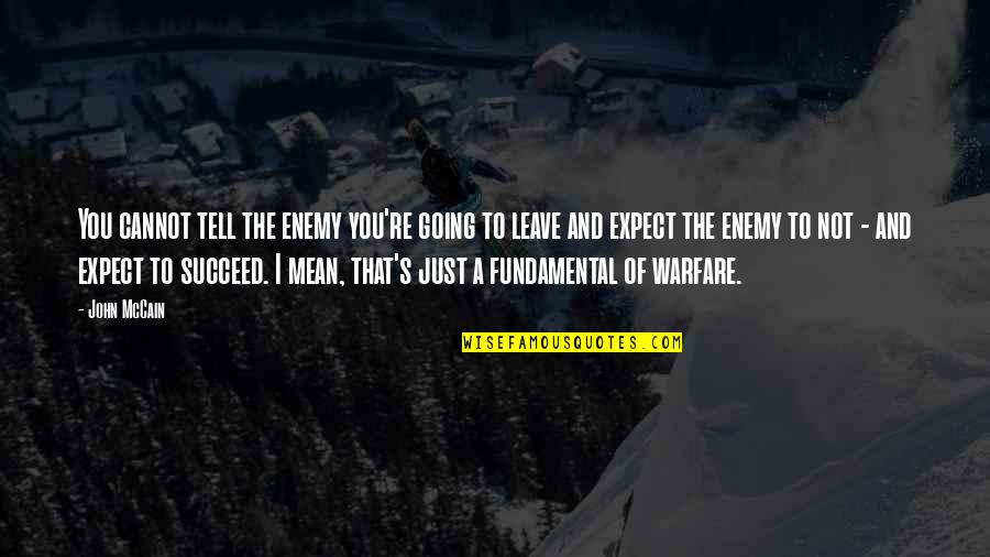 Mccain's Quotes By John McCain: You cannot tell the enemy you're going to Mccain's Quotes By John McCain: You cannot tell the enemy you're going to