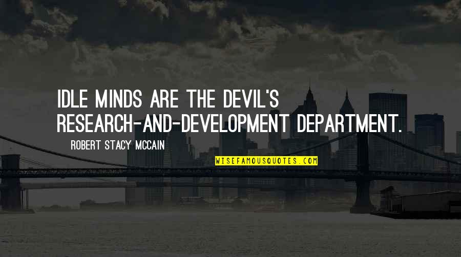 Mccain's Quotes By Robert Stacy McCain: Idle minds are the devil's research-and-development department. Mccain's Quotes By Robert Stacy McCain: Idle minds are the devil's research-and-development department.