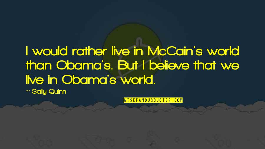 Mccain's Quotes By Sally Quinn: I would rather live in McCain's world than Mccain's Quotes By Sally Quinn: I would rather live in McCain's world than