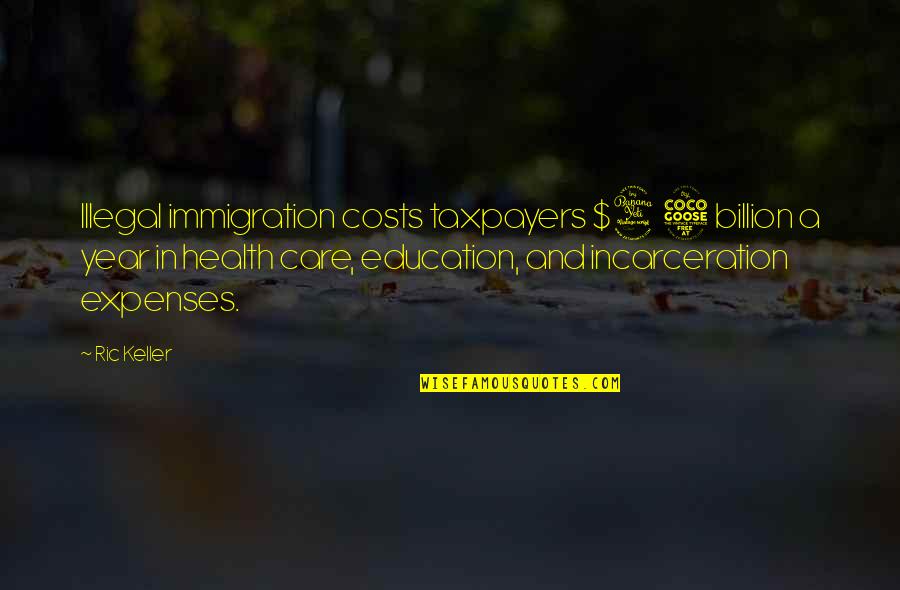 Mccairn Scorned Quotes By Ric Keller: Illegal immigration costs taxpayers $45 billion a year