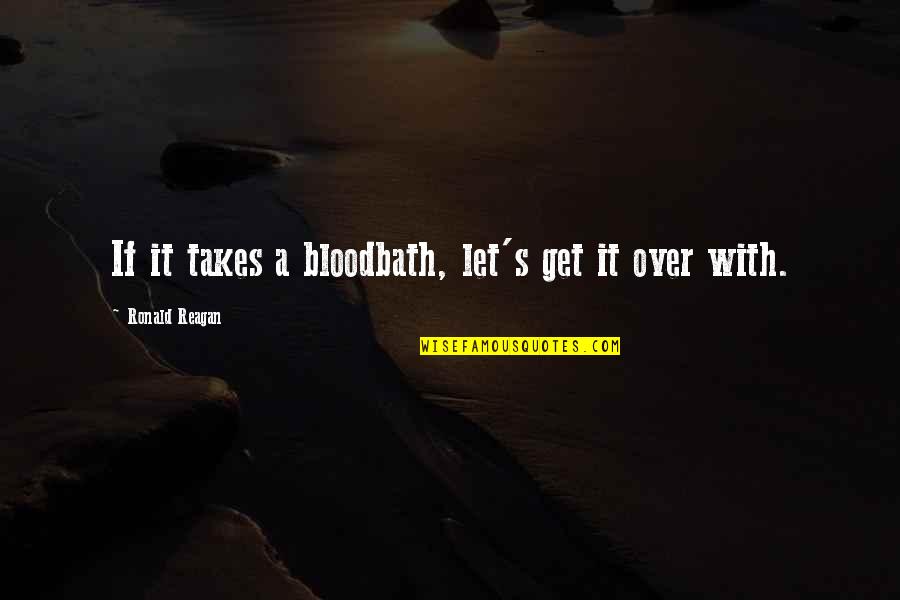 Mccaleb Homes Quotes By Ronald Reagan: If it takes a bloodbath, let's get it