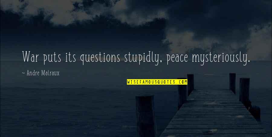 Mccalley Place Quotes By Andre Malraux: War puts its questions stupidly, peace mysteriously.