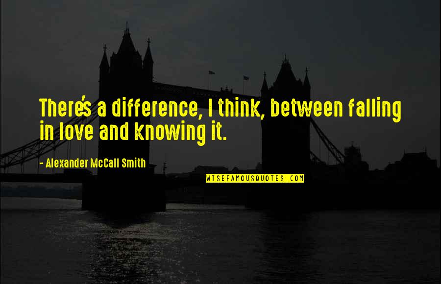 Mccall's Quotes By Alexander McCall Smith: There's a difference, I think, between falling in Mccall's Quotes By Alexander McCall Smith: There's a difference, I think, between falling in