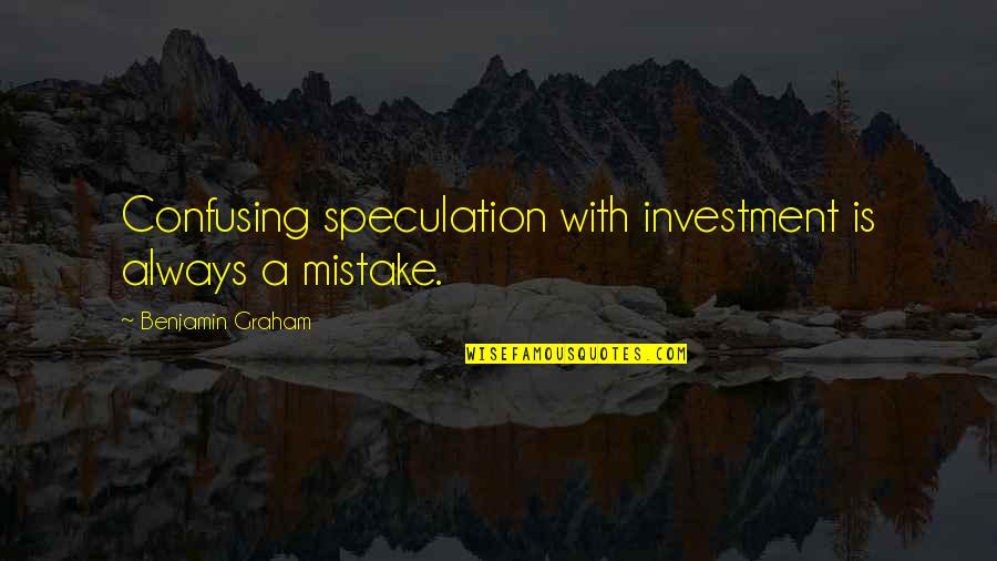 Mccambridge Center Quotes By Benjamin Graham: Confusing speculation with investment is always a mistake. Mccambridge Center Quotes By Benjamin Graham: Confusing speculation with investment is always a mistake.