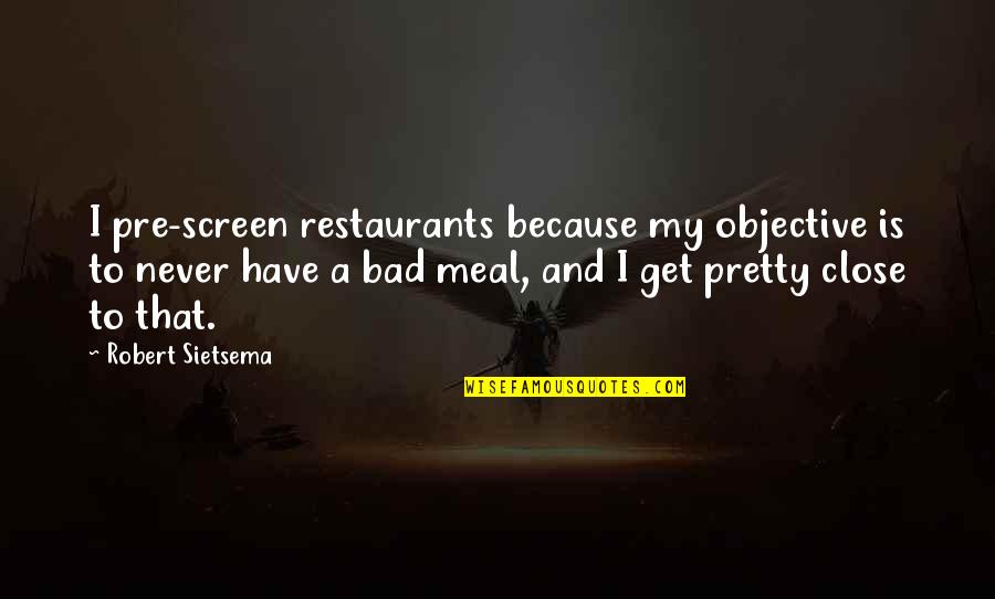Mccameron Sons Quotes By Robert Sietsema: I pre-screen restaurants because my objective is to Mccameron Sons Quotes By Robert Sietsema: I pre-screen restaurants because my objective is to