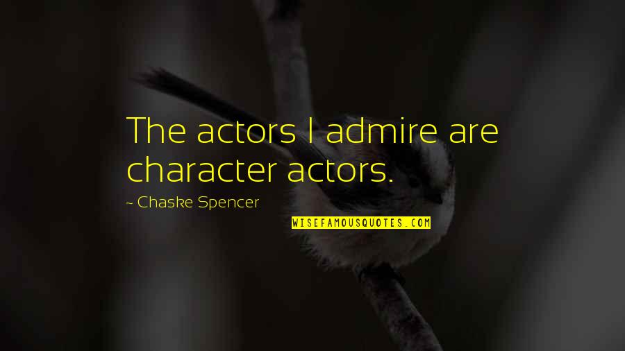 Mccamley And Branchaud Quotes By Chaske Spencer: The actors I admire are character actors.
