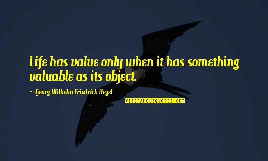 Mccamley Max Quotes By Georg Wilhelm Friedrich Hegel: Life has value only when it has something