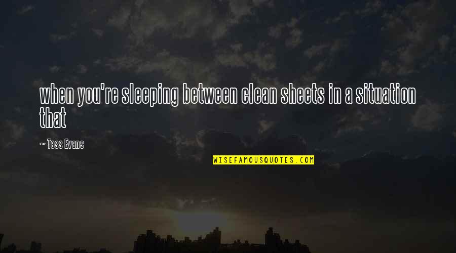 Mccamley Max Quotes By Tess Evans: when you're sleeping between clean sheets in a