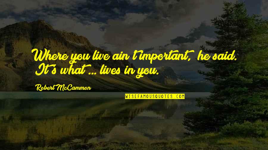 Mccammon Quotes By Robert McCammon: Where you live ain't important," he said. "It's