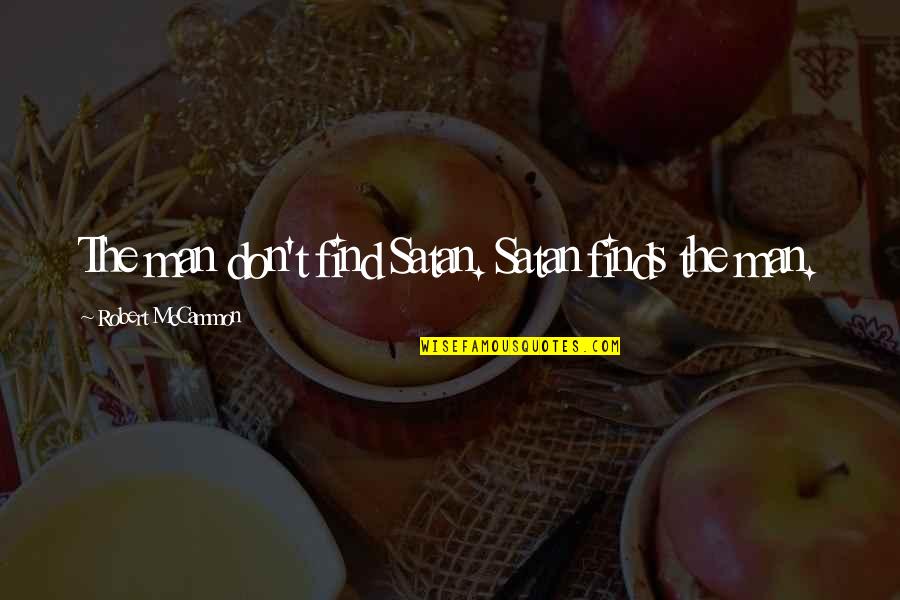 Mccammon Quotes By Robert McCammon: The man don't find Satan. Satan finds the
