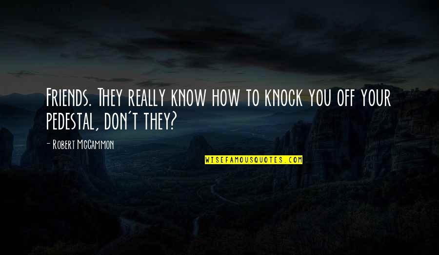 Mccammon Quotes By Robert McCammon: Friends. They really know how to knock you