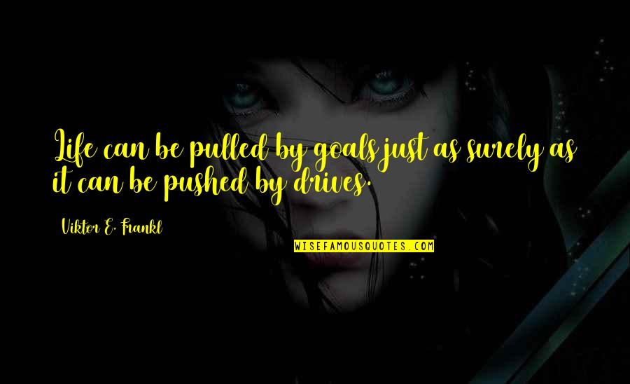 Mccampbell Labs Quotes By Viktor E. Frankl: Life can be pulled by goals just as Mccampbell Labs Quotes By Viktor E. Frankl: Life can be pulled by goals just as
