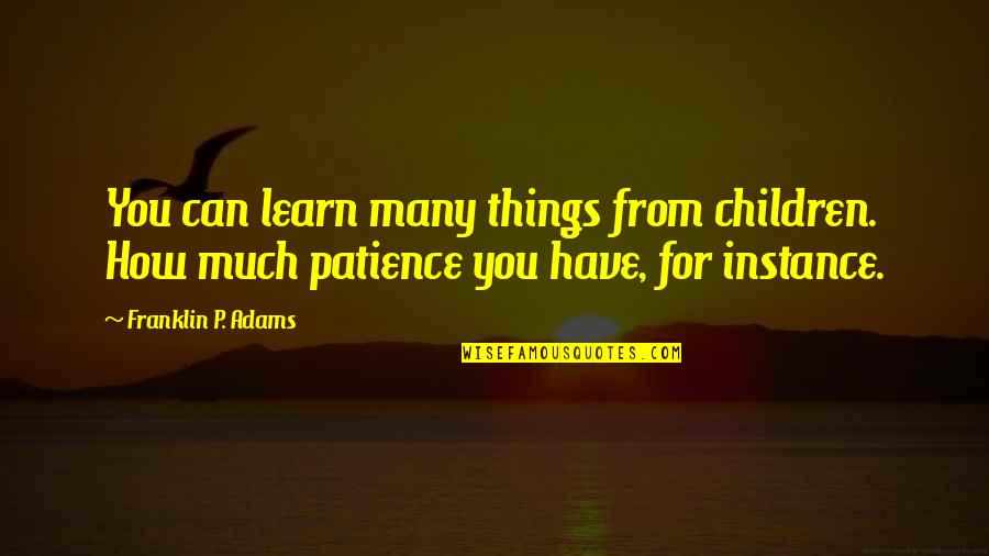 Mccandles Quotes By Franklin P. Adams: You can learn many things from children. How