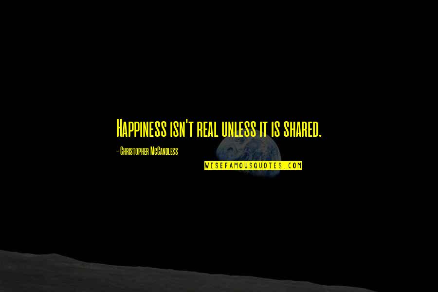 Mccandless Christopher Quotes By Christopher McCandless: Happiness isn't real unless it is shared.