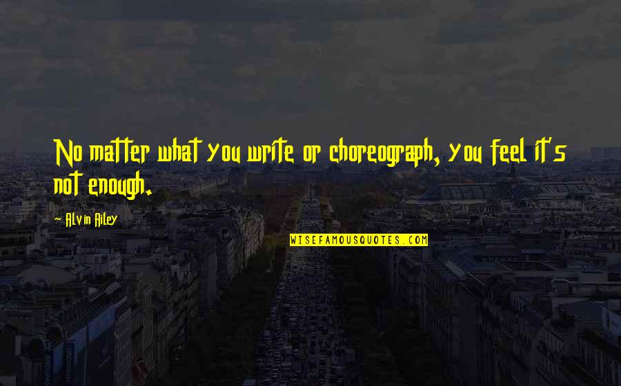 Mccandlish Manor Quotes By Alvin Ailey: No matter what you write or choreograph, you