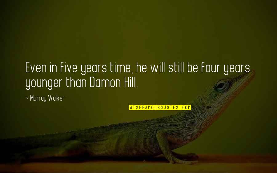 Mccandlish Manor Quotes By Murray Walker: Even in five years time, he will still