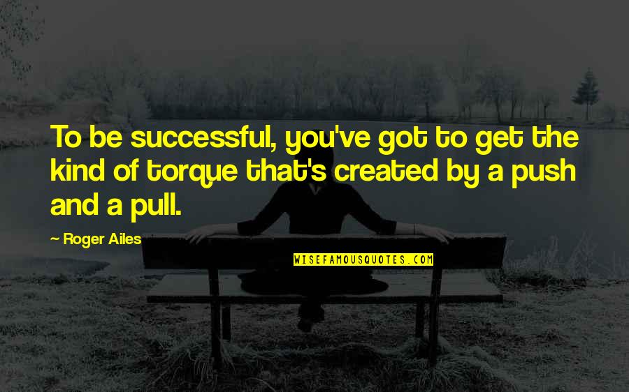 Mccandlish Manor Quotes By Roger Ailes: To be successful, you've got to get the Mccandlish Manor Quotes By Roger Ailes: To be successful, you've got to get the