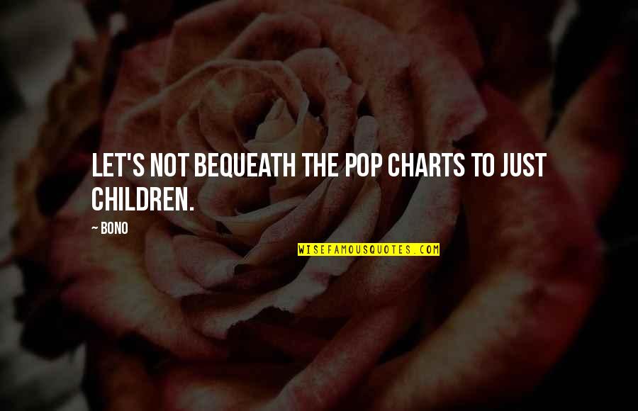 Mccanery Quotes By Bono: Let's not bequeath the pop charts to just
